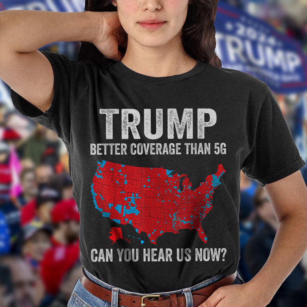 Trump Better Coverage Than 5G - Can You Hear Us Dark Shirt HA75 63844