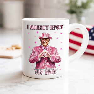 Trump Love I Wouldn't Deport You Baby Perfect Gift White Mug LM32 65047