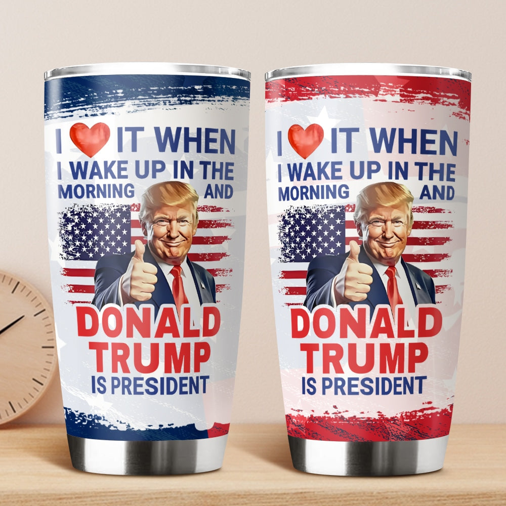 I Love It When I Wake Up And Trump Is President 2024 Tumbler HO82 65540