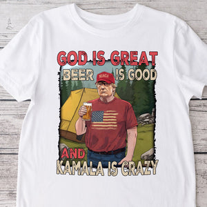 Trump God Is Great Beer Is Good And Kamala Is Crazy Bright Shirt HO82 65354