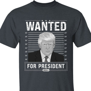 Wanted For President Shirt | Donald Trump Homage Shirt | Donald Trump Fan Tees C902 - GOP