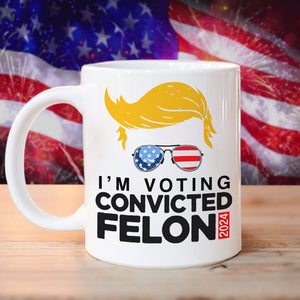 I'm Voting For The Convicted Felon 2024 Mug HA75 62650