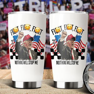 Donald Trump Fi**t Fi**t Fi**t Nothing Will Stop Me Fat Tumbler TH10 63419