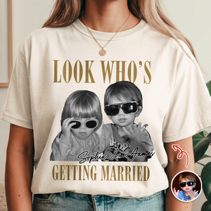 Look Who’s Getting Married Custom Groom & Bride Photo Name Comfort Shirt Personalized Funny Wedding Shirt CH07 180218
