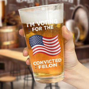 I'm Voting For The Convicted Felon Trump Print Beer Glass TH10 63031