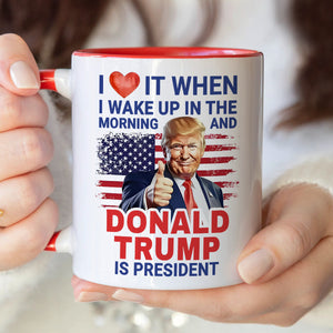 I Love It When I Wake Up And Trump Is President 2024 Accent Mug HO82 65542