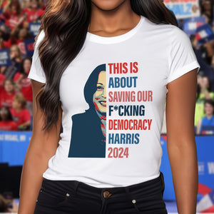 This Is About Saving Our F*cking Democracy Harris 2024 Bright Shirt HA75 63518