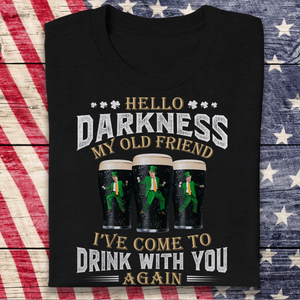 Hello Darkness My Old Friend I've Come To Drink With You Trump Shirt N304 HA75 64226