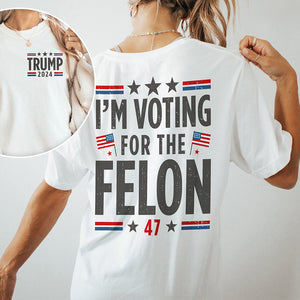 I'm Voting For The Felon Shirt Trump For President 2024 Bright Shirt TH10 N304 62707