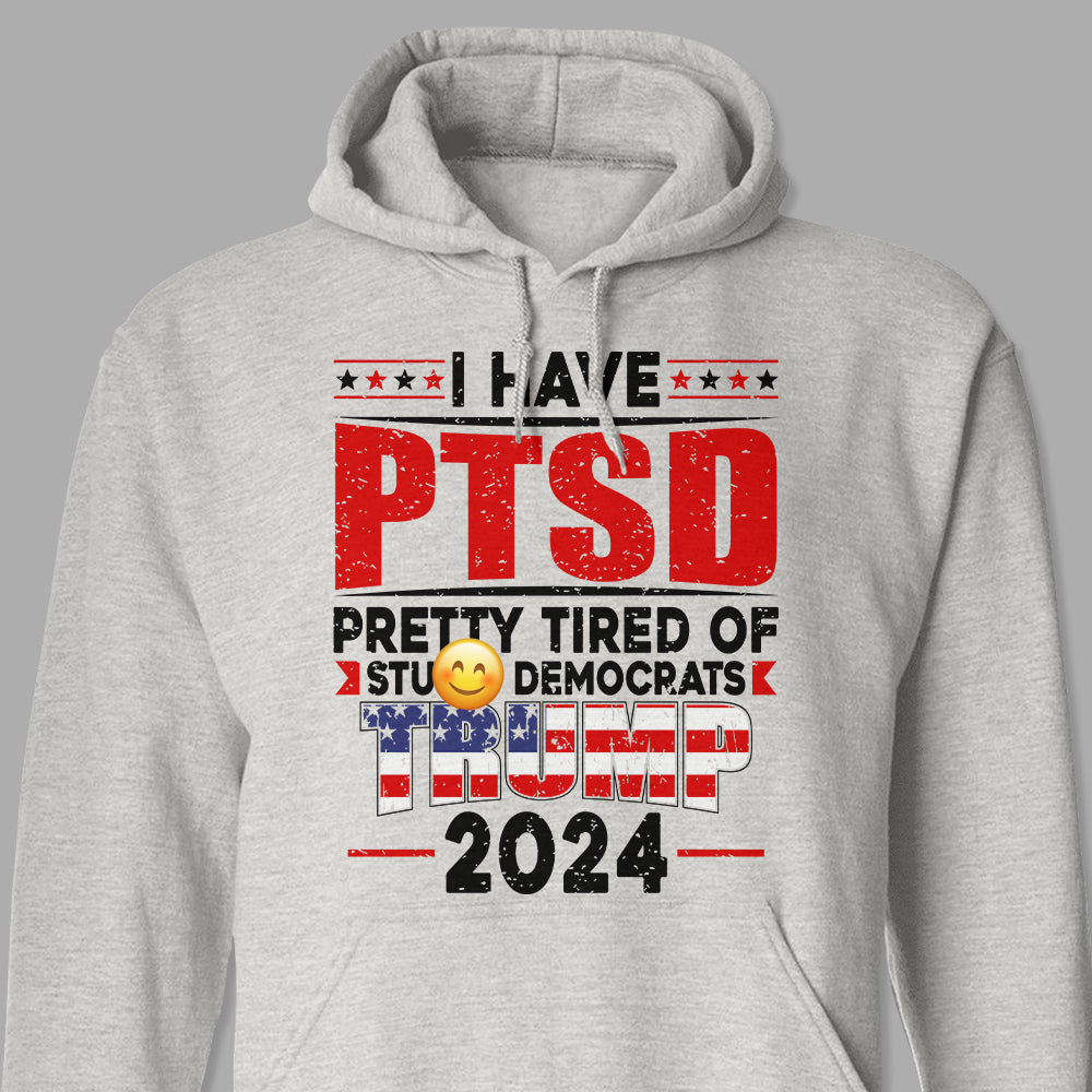 I Have PTSD Pretty Tired Of Stup** Democrats Trump 2024 Bright Shirt K228 62425
