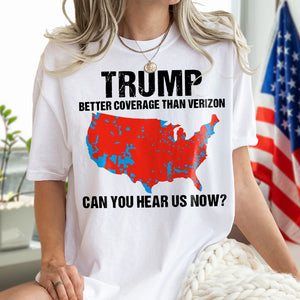 Trump Better Coverage Than Verizon - Can You Hear Us Now Shirt HA75 63745 Ver A