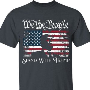 We The People Stand With Trump Shirt | Donald Trump Homage Shirt | Donald Trump Fan Tees C904 - GOP