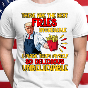 These Are The Best Fries Incredible Donald Trump Shirt TH10 63555