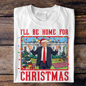 Trump I'll Be Home for Christmas - Trump Christmas Shirt HA75 63816