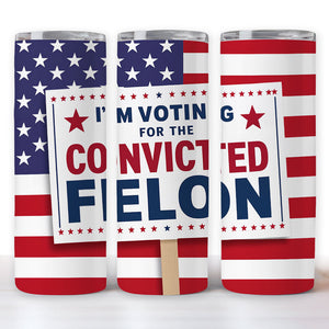 I'm Voting For The Convicted Felon Skinny Tumbler TH10 63275