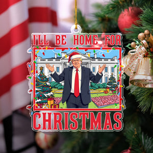 Trump I'll Be Home for Christmas - Trump Christmas Acrylic Ornament HA75 63820