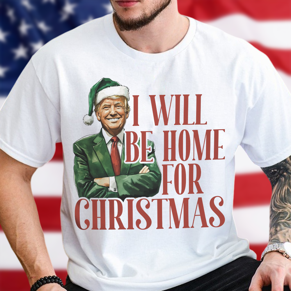 Trump I'll Be Home for Christmas - Humorous Trump Christmas Shirt HA75 63796