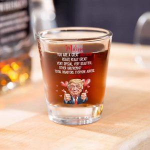 Trump You Are a Great Person Shot Glass Gift for Husband, Wife, Boyfriend, Girlfriend CH07 67262