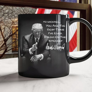 You Are The Best Thing I Ever Found On The Internet Donald Trump Black Mug TH10 64311