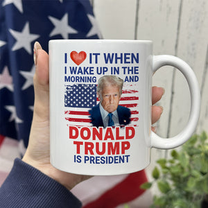 Trump 2025 I Love It When I Wake Up And Trump Is President White Mug LM32 65257