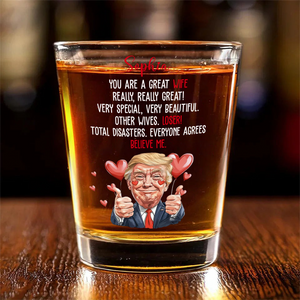 Trump You Are Great Wife, Girlfriend Shot Glass Funny Valentines Gift For Her CH07 67262