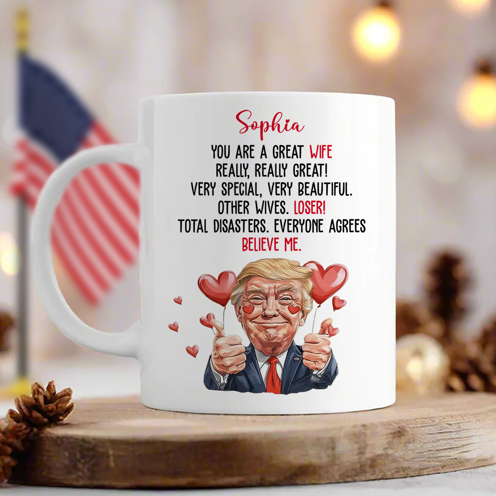 Trump You Are Great Wife, Girlfriend White Mug Funny Valentines Gift For Her CH07 67256