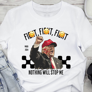 Fi**t Fi**t Fi**t Nothing Will Stop Me Donald Trump Shirt TH10 63039