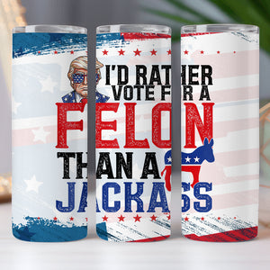 I'd Rather Vote For A Felon Trump Maga Skinny Tumbler HO82 62962