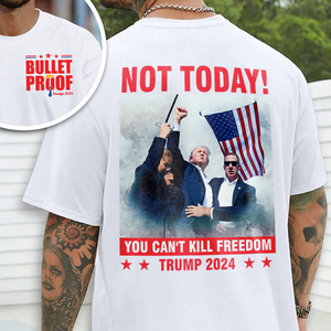 Not Today! You Can't Kill Freedom Trump 2024 Bright Back & Front Shirt HO82 63114