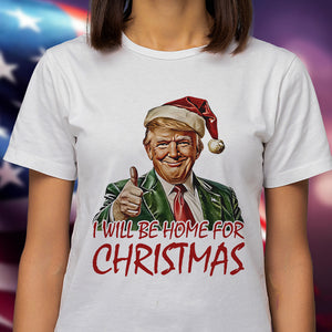 Trump I'll Be Home for Christmas - Humorous Trump Christmas Shirt HA75 63590