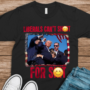 Liberals Can't Sh**t For Sh** Shirt HA75 63162