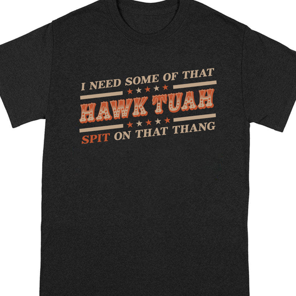 I Need Some Of That Hawk Tuah Spit On That Thang Dark Shirt HO82 62808