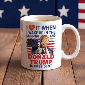 I Love It When I Wake Up And Trump Is President 2024 White Mug HO82 65534