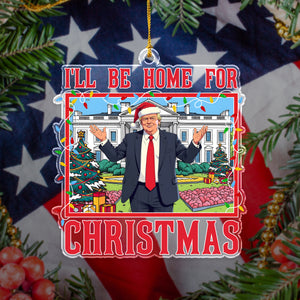 Trump I'll Be Home for Christmas - Trump Christmas Acrylic Ornament HA75 63820