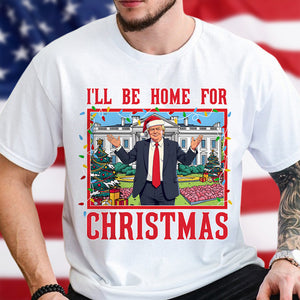 Trump I'll Be Home for Christmas - Trump Christmas Shirt HA75 63816