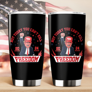 Custom Not Today You Can't K*ll Freedom Donald Trump 2024 Fat Tumbler HO82 63062