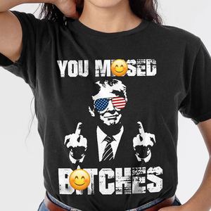 You Mi**ed B**ches Trump F**ht Middle Finger Shirt N304 HA75 63044