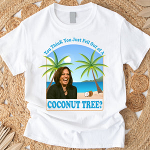 You Think You Just Fell Out Of A Coconut Tree Kamala President 2024 Bright Shirt HO82 65058