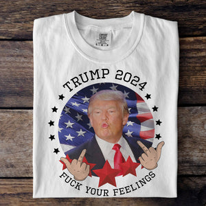 Trump 2024 F**k Your Feelings Bright Shirt HA75 62800