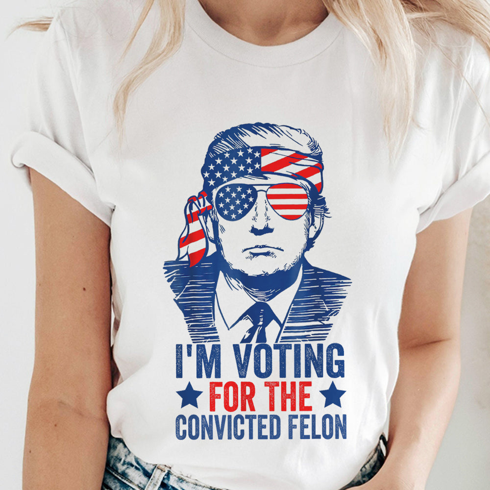 Trump I'm Voting For The Convicted Felon 2024 Shirt DM01 62815