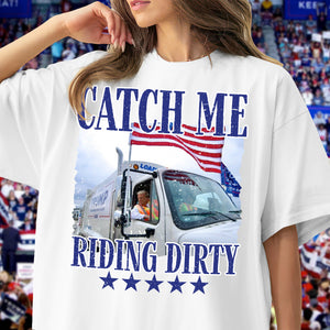 Catch Me Riding Dirty For Trump 2024 Patriotic Shirt LM32 63607