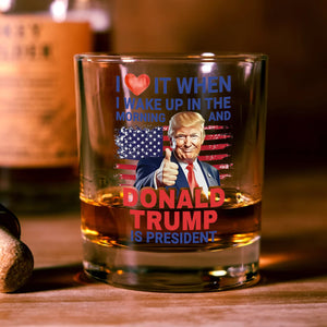 I Love It When I Wake Up And Trump Is President 2024 Print Whiskey Glass HO82 65536