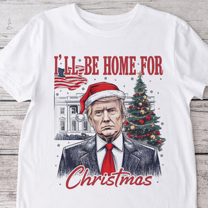 Trump I'll Be Home for Christmas, Humorous Trump Christmas Shirt HA75 63660