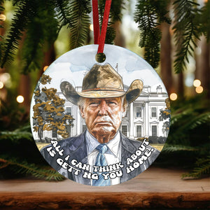 Trump 2024 All I Can Think About Is Getting You Home Ceramic Ornament HO82 63204