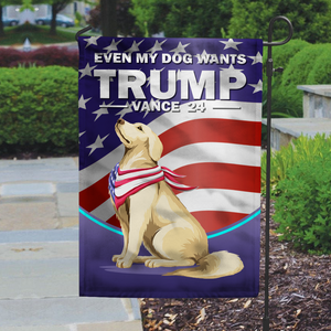 Even My Dog Wants Trump 2024 Garden Flag TH10 63313