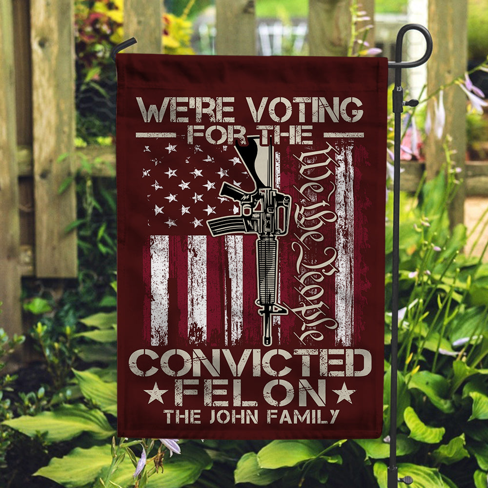 We're Voting For The Convicted Felon Garden Flag HA75 62882