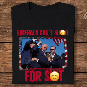 Liberals Can't Sh**t For Sh** Shirt HA75 63162