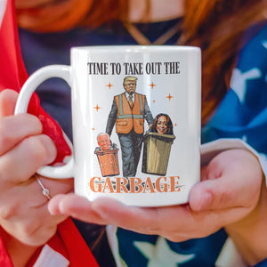 Donald Trump President Time To Take Out The Garbage White Mug HO82 65260