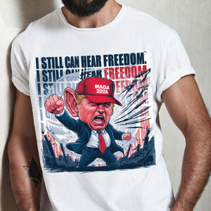 Donald Trump I Still Can Hear Freedom Bright Shirt HO82 62994