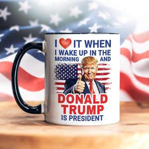 I Love It When I Wake Up And Trump Is President 2024 Accent Mug HO82 65542